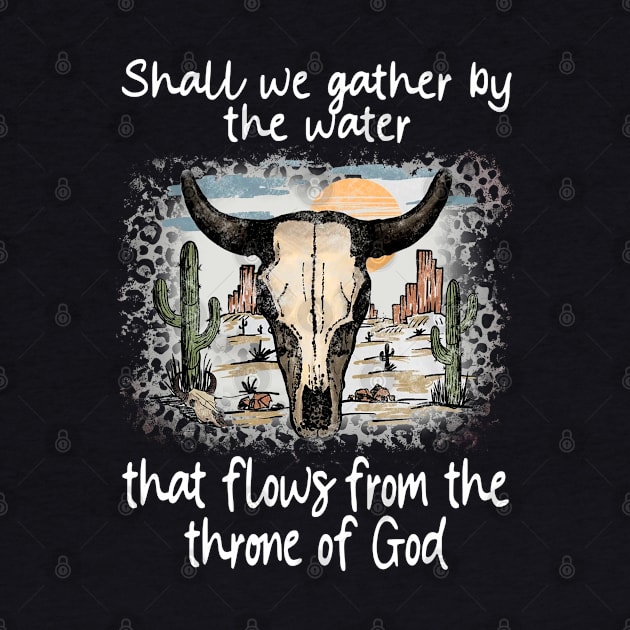 Shall We Gather By The Water That Flows From The Throne Of God Bull Deserts Cactus by Creative feather